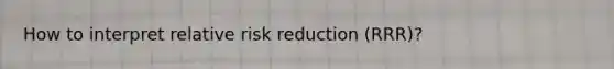 How to interpret relative risk reduction (RRR)?