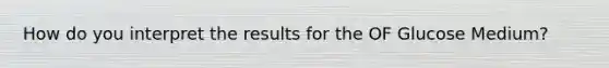 How do you interpret the results for the OF Glucose Medium?