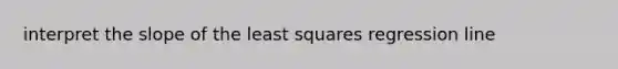 interpret the slope of the least squares regression line