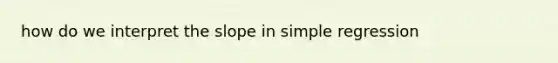 how do we interpret the slope in simple regression