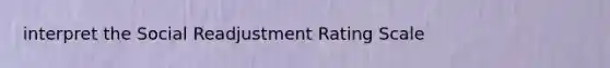 interpret the Social Readjustment Rating Scale