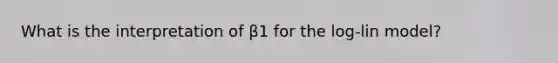 What is the interpretation of β1 for the log-lin model?