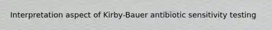 Interpretation aspect of Kirby-Bauer antibiotic sensitivity testing