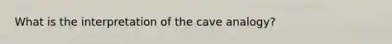 What is the interpretation of the cave analogy?