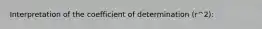 Interpretation of the coefficient of determination (r^2):