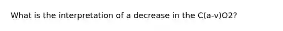 What is the interpretation of a decrease in the C(a-v)O2?