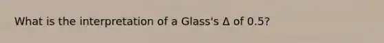 What is the interpretation of a Glass's Δ of 0.5?