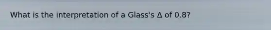 What is the interpretation of a Glass's Δ of 0.8?