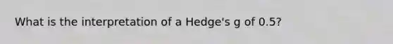 What is the interpretation of a Hedge's g of 0.5?