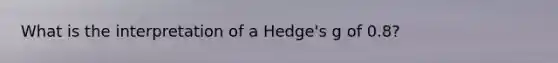 What is the interpretation of a Hedge's g of 0.8?