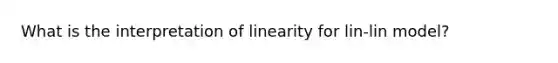 What is the interpretation of linearity for lin-lin model?