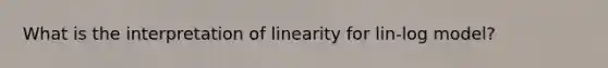 What is the interpretation of linearity for lin-log model?