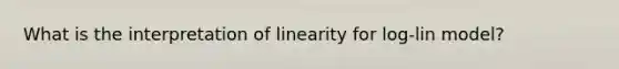 What is the interpretation of linearity for log-lin model?