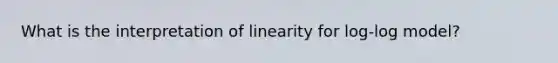 What is the interpretation of linearity for log-log model?