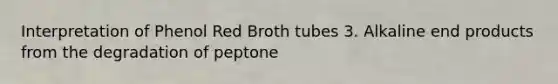 Interpretation of Phenol Red Broth tubes 3. Alkaline end products from the degradation of peptone