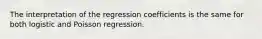 The interpretation of the regression coefficients is the same for both logistic and Poisson regression.