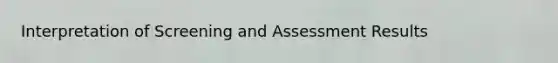 Interpretation of Screening and Assessment Results