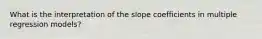 What is the interpretation of the slope coefficients in multiple regression models?