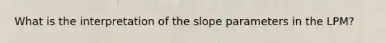 What is the interpretation of the slope parameters in the LPM?