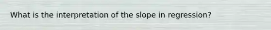 What is the interpretation of the slope in regression?