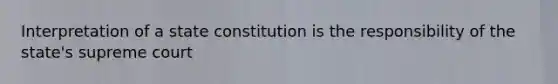 Interpretation of a state constitution is the responsibility of the state's supreme court