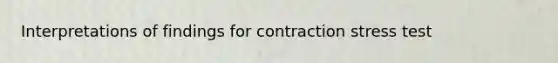 Interpretations of findings for contraction stress test