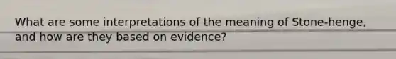 What are some interpretations of the meaning of Stone-henge, and how are they based on evidence?