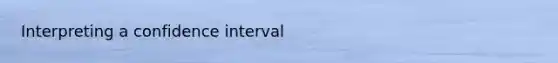 Interpreting a confidence interval