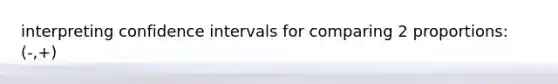 interpreting confidence intervals for comparing 2 proportions: (-,+)