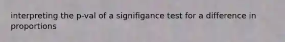 interpreting the p-val of a signifigance test for a difference in proportions