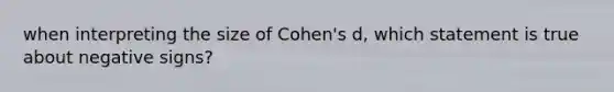 when interpreting the size of Cohen's d, which statement is true about negative signs?