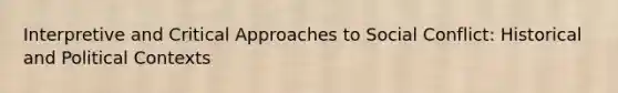 Interpretive and Critical Approaches to Social Conflict: Historical and Political Contexts