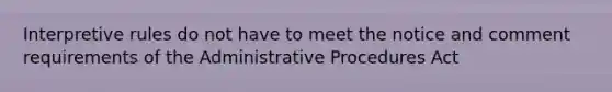 Interpretive rules do not have to meet the notice and comment requirements of the Administrative Procedures Act