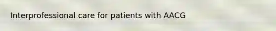 Interprofessional care for patients with AACG