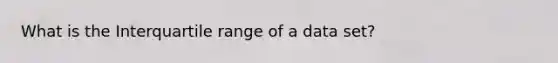 What is the Interquartile range of a data set?