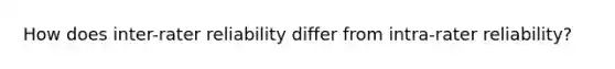 How does inter-rater reliability differ from intra-rater reliability?