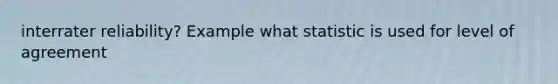 interrater reliability? Example what statistic is used for level of agreement