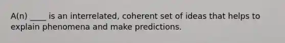 A(n) ____ is an interrelated, coherent set of ideas that helps to explain phenomena and make predictions.