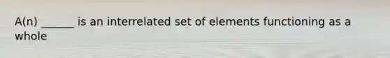 A(n) ______ is an interrelated set of elements functioning as a whole