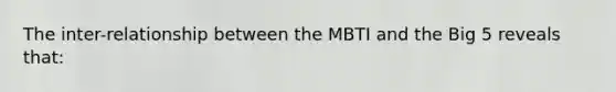 The inter-relationship between the MBTI and the Big 5 reveals that: