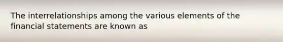 The interrelationships among the various elements of the financial statements are known as