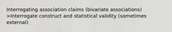 Interrogating association claims (bivariate associations) >Interrogate construct and statistical validity (sometimes external)