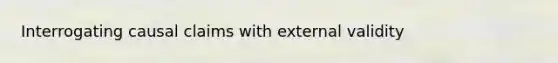 Interrogating causal claims with external validity
