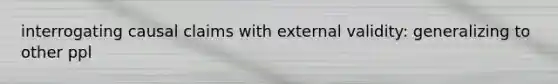 interrogating causal claims with external validity: generalizing to other ppl