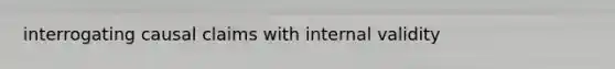 interrogating causal claims with internal validity