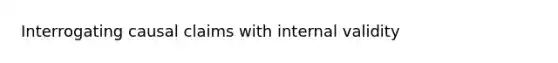 Interrogating causal claims with internal validity