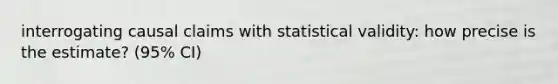 interrogating causal claims with statistical validity: how precise is the estimate? (95% CI)