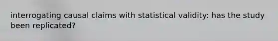 interrogating causal claims with statistical validity: has the study been replicated?