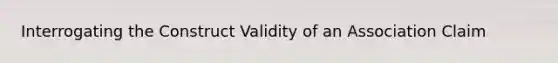 Interrogating the Construct Validity of an Association Claim