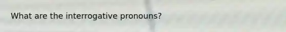 What are the interrogative pronouns?